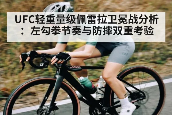 UFC轻重量级佩雷拉卫冕战分析:左勾拳节奏与防摔双重考验